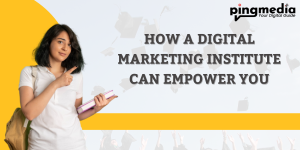 Read more about the article How a Digital Marketing Institute Can Empower You?