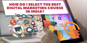 Read more about the article How Do I Select the Best Digital Marketing Course in India?